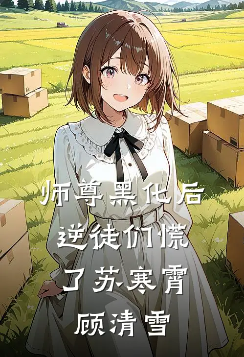 师尊黑化后，逆徒们慌了苏寒霄顾清雪