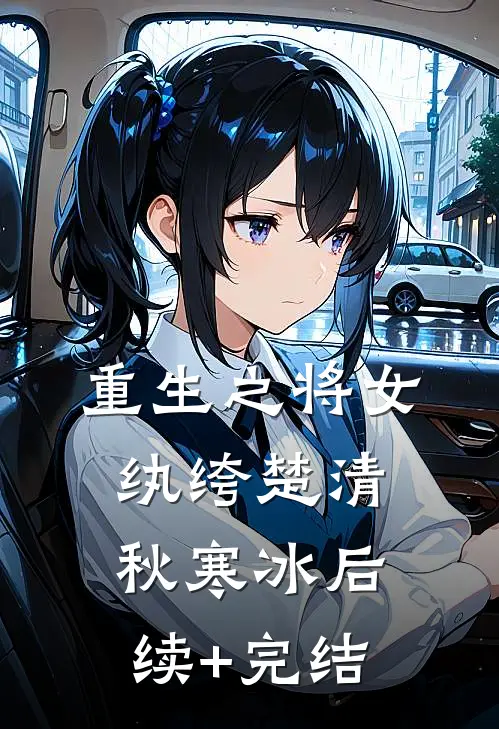重生之将女纨绔楚清秋寒冰后续+完结