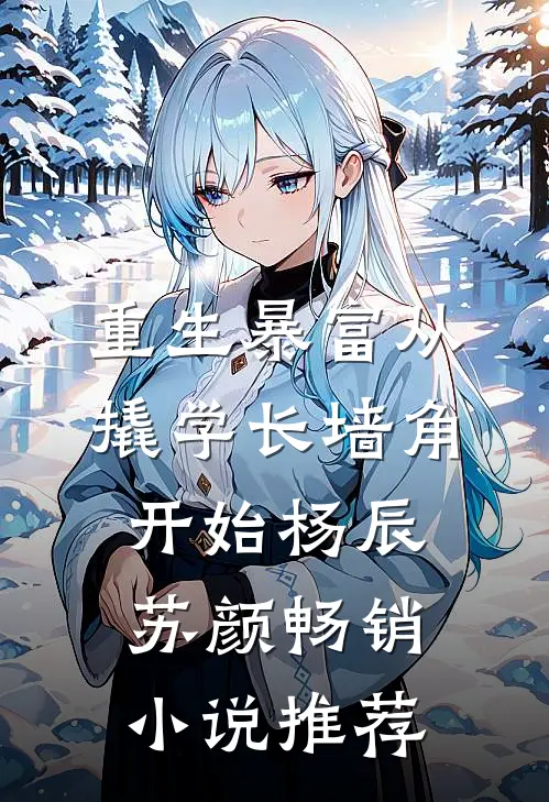 重生暴富从撬学长墙角开始杨辰苏颜畅销小说推荐
