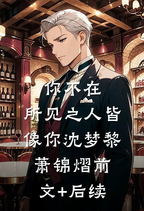 你不在，所见之人皆像你沈梦黎萧锦熠前文+后续