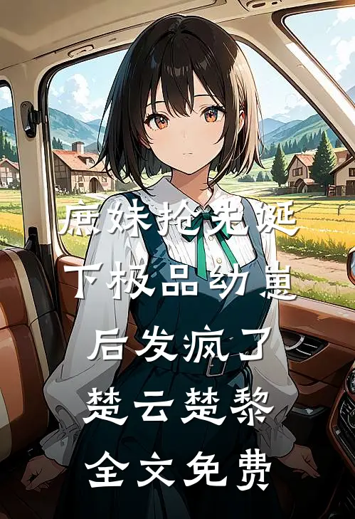 庶妹抢先诞下极品幼崽后发疯了楚云楚黎全文免费