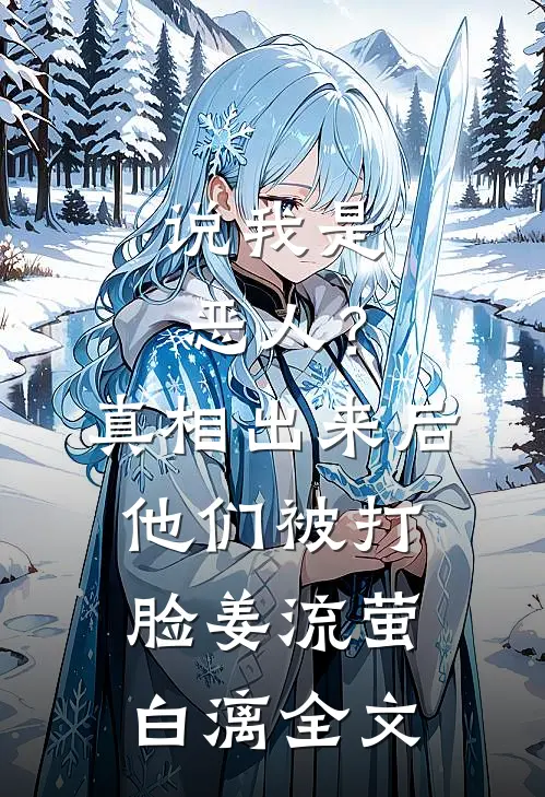 说我是恶人？真相出来后他们被打脸姜流萤白漓全文