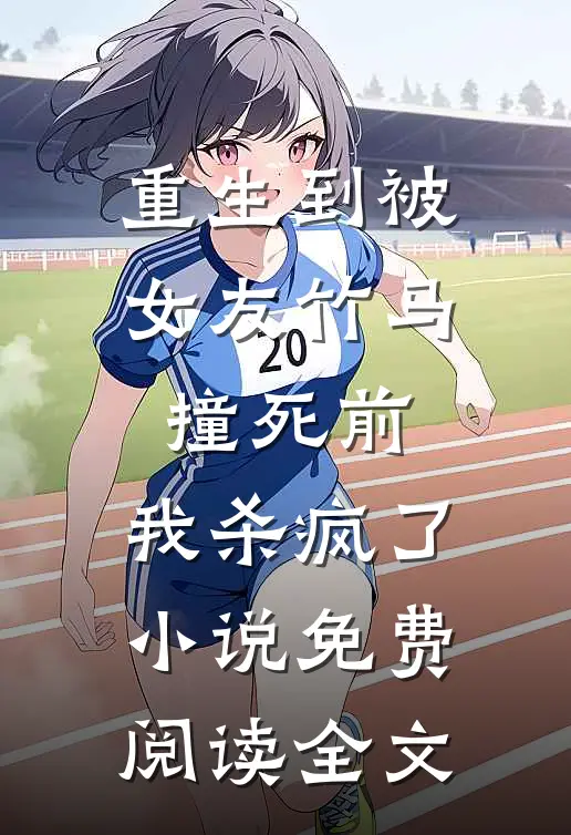 重生到被女友竹马撞死前，我杀疯了小说免费阅读全文