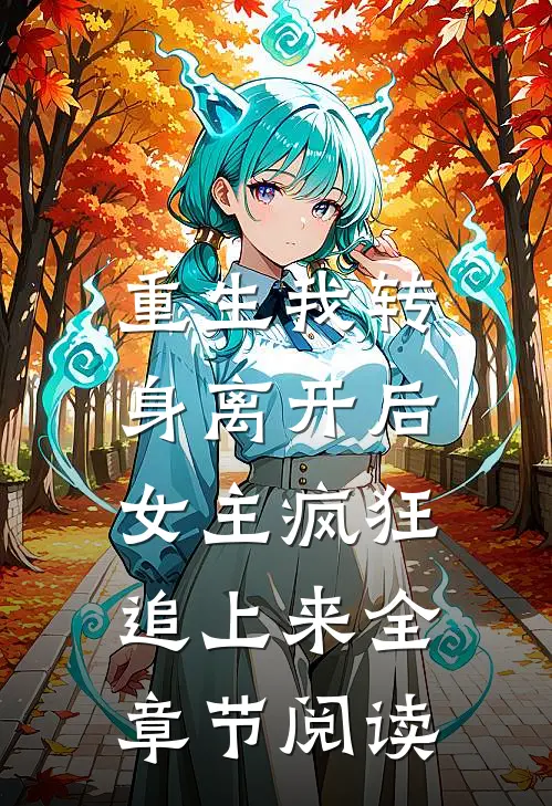 重生我转身离开后，女主疯狂追上来全章节阅读