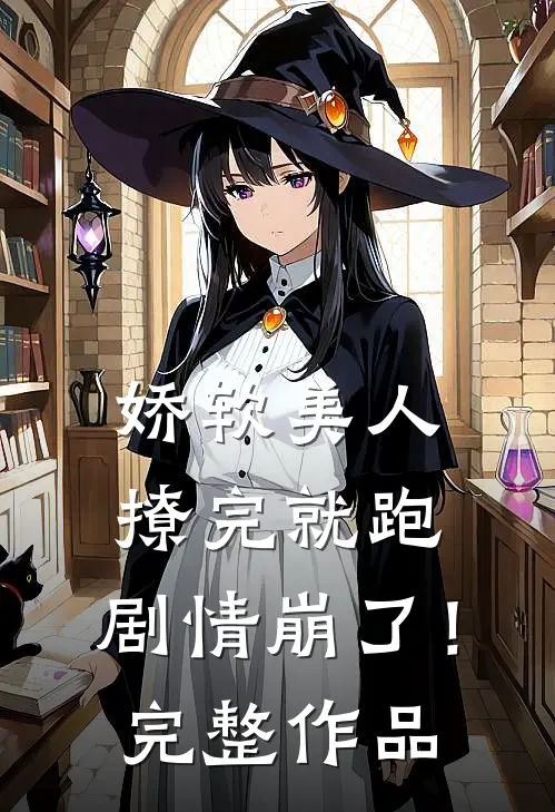 娇软美人撩完就跑，剧情崩了！完整作品