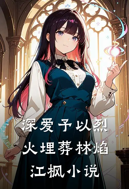 深爱予以烈火埋葬林焰江枫小说