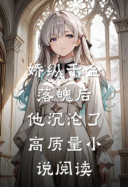娇纵千金落魄后，他沉沦了高质量小说阅读