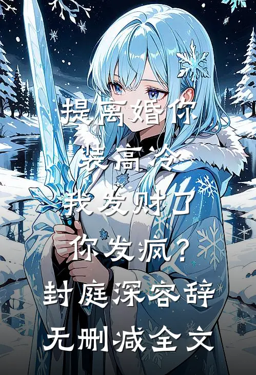 提离婚你装高冷，我发财了你发疯？封庭深容辞无删减全文