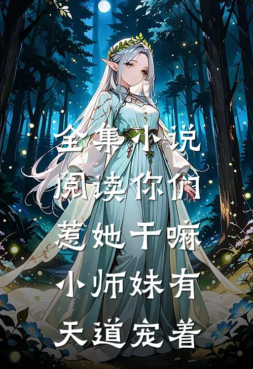 全集小说阅读你们惹她干嘛，小师妹有天道宠着