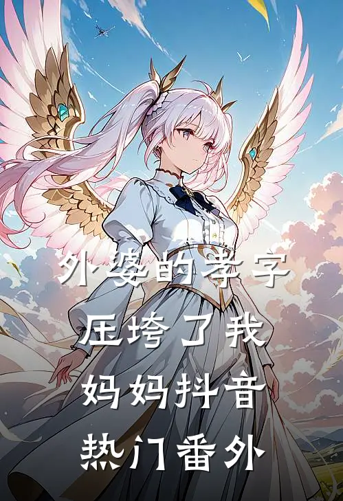 外婆的孝字压垮了我妈妈抖音热门 番外