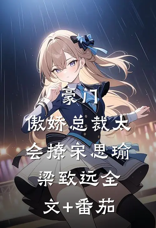 豪门：傲娇总裁太会撩宋思瑜梁致远全文+番茄