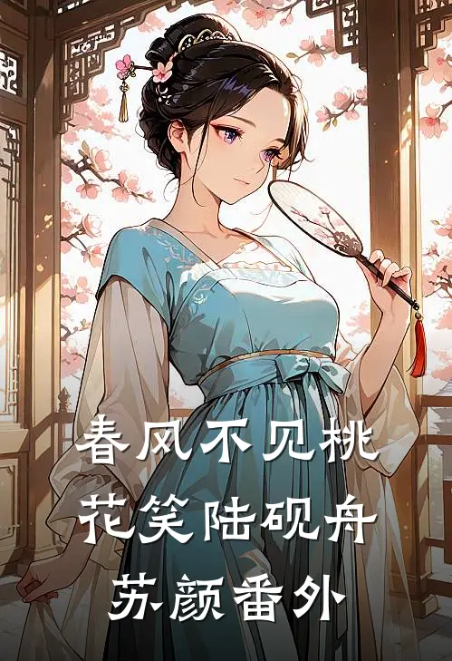春风不见桃花笑陆砚舟苏颜番外