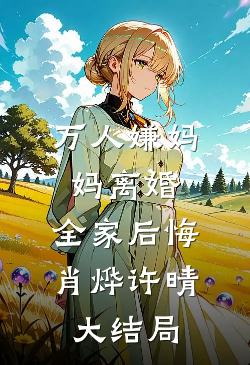 万人嫌妈妈离婚，全家后悔肖烨许晴大结局