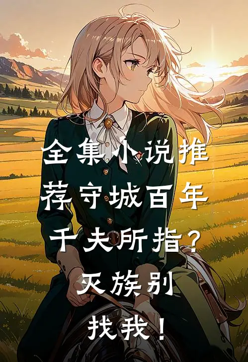全集小说推荐守城百年千夫所指？灭族别找我！