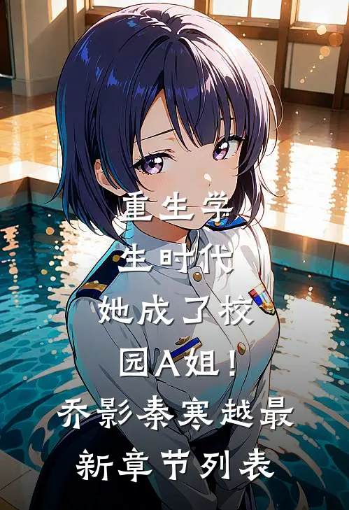 重生学生时代：她成了校园A姐！乔影秦寒越最新章节列表