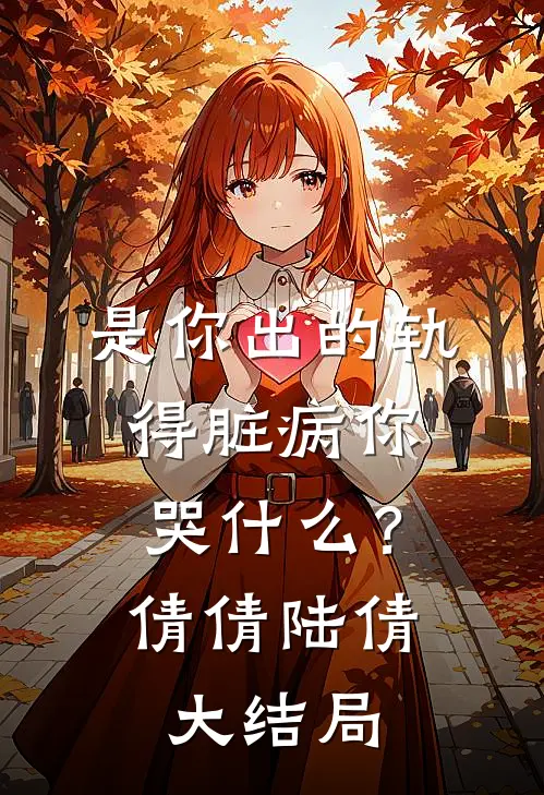 是你出的轨，得脏病你哭什么？倩倩陆倩大结局