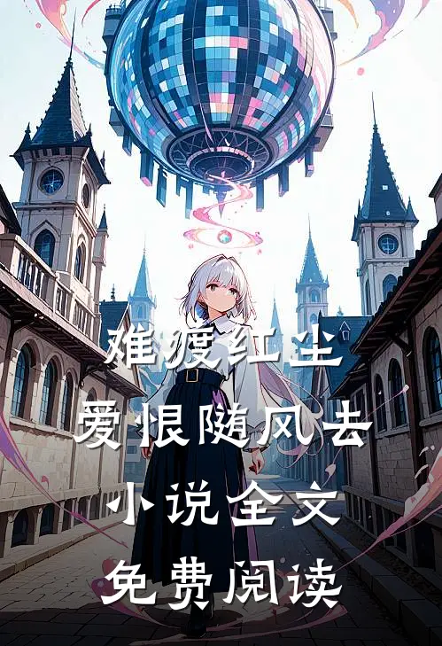 难渡红尘，爱恨随风去小说全文免费阅读