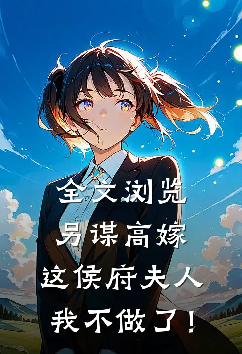 全文浏览另谋高嫁：这侯府夫人我不做了！