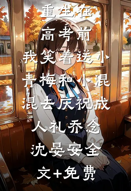 重生在高考前，我笑着送小青梅和小混混去庆祝成人礼乔念沈晏安全文+免费