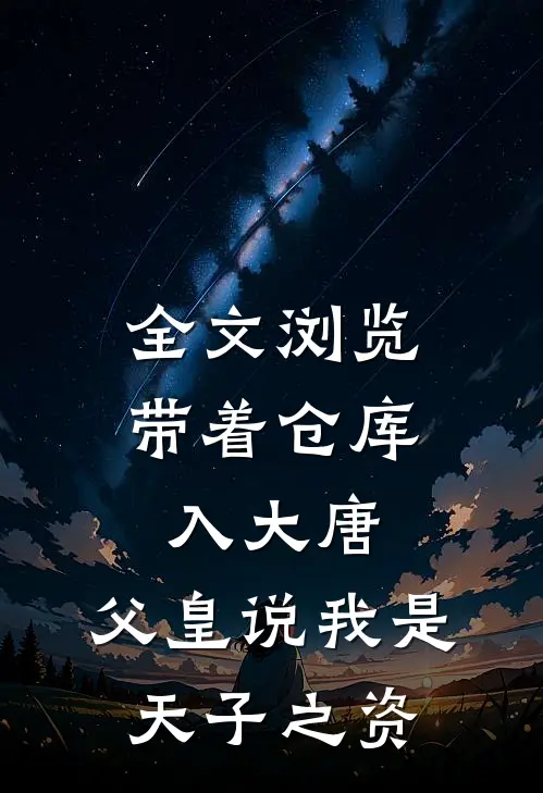 全文浏览带着仓库入大唐，父皇说我是天子之资
