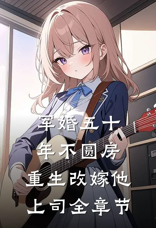 军婚五十年不圆房，重生改嫁他上司全章节