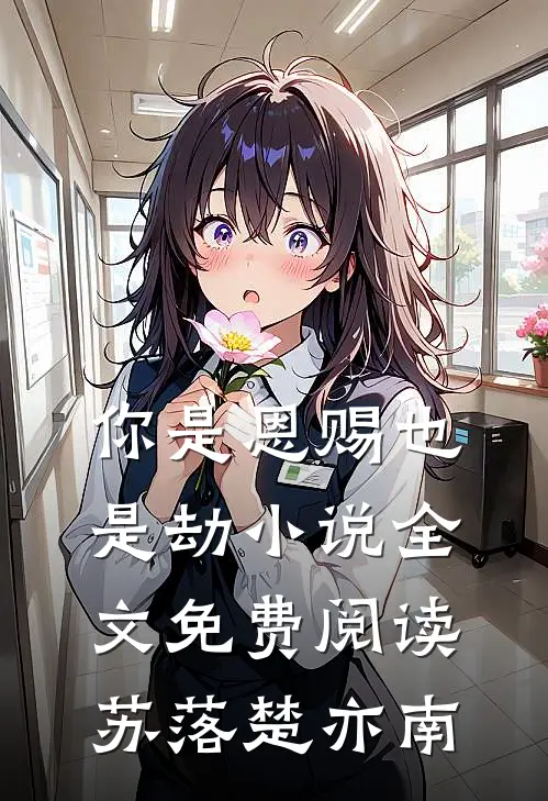 你是恩赐也是劫小说全文免费阅读苏落楚亦南