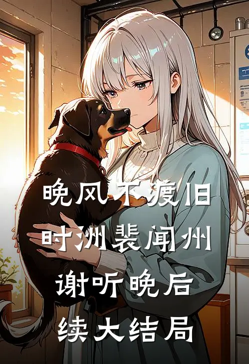 晚风不渡旧时洲裴闻州谢听晚后续大结局