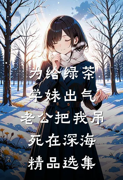 为给绿茶学妹出气，老公把我吊死在深海精品选集
