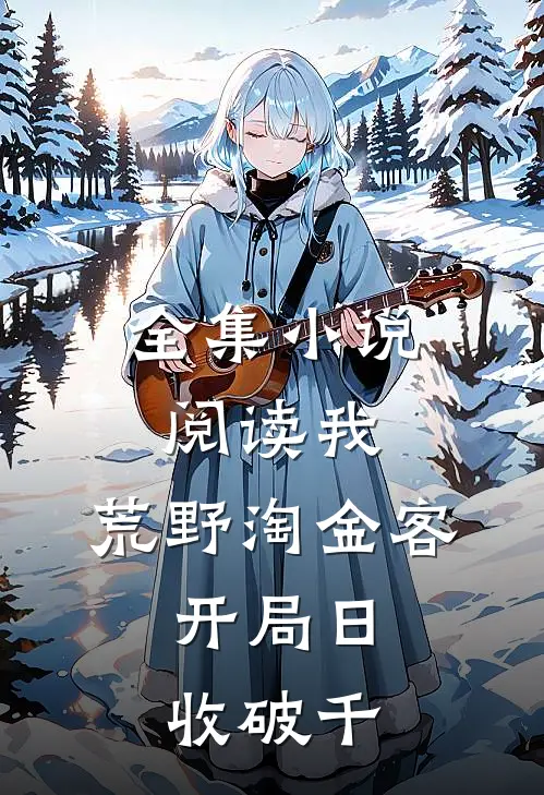 全集小说阅读我，荒野淘金客，开局日收破千