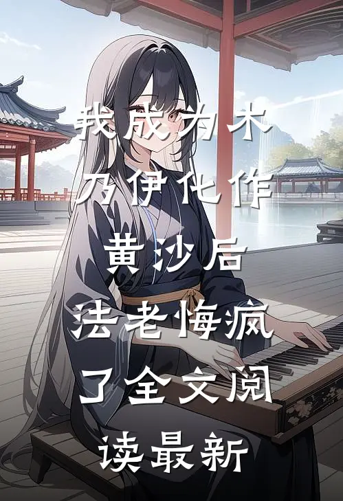 我成为木乃伊化作黄沙后，法老悔疯了全文阅读最新