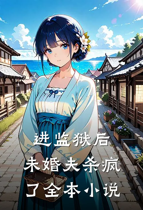 进监狱后，未婚夫杀疯了全本小说