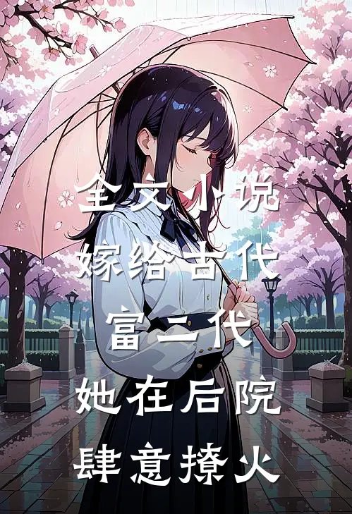 全文小说嫁给古代富二代：她在后院肆意撩火