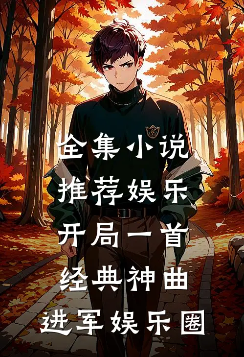 全集小说推荐娱乐：开局一首经典神曲，进军娱乐圈