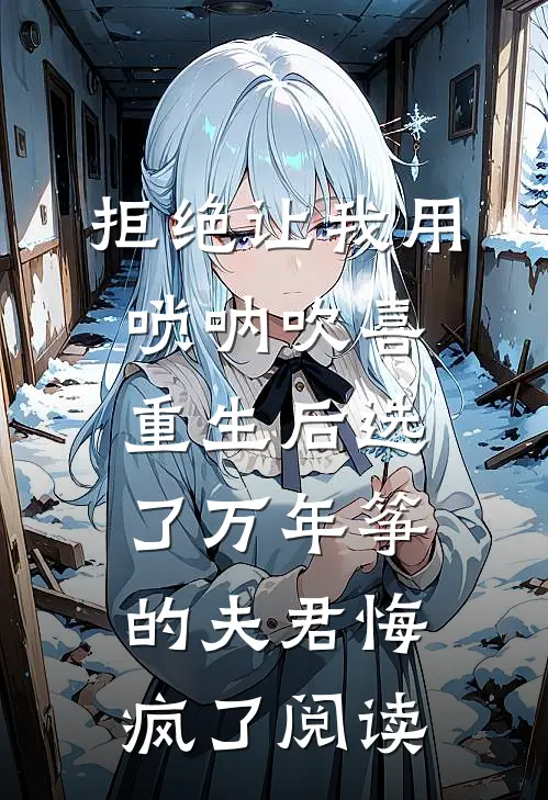 拒绝让我用唢呐吹喜，重生后选了万年筝的夫君悔疯了阅读