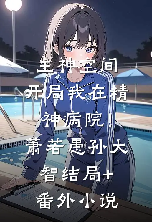 主神空间：开局我在精神病院！萧若愚孙大智结局+番外小说