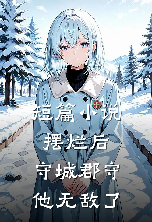 短篇小说摆烂后，守城郡守他无敌了