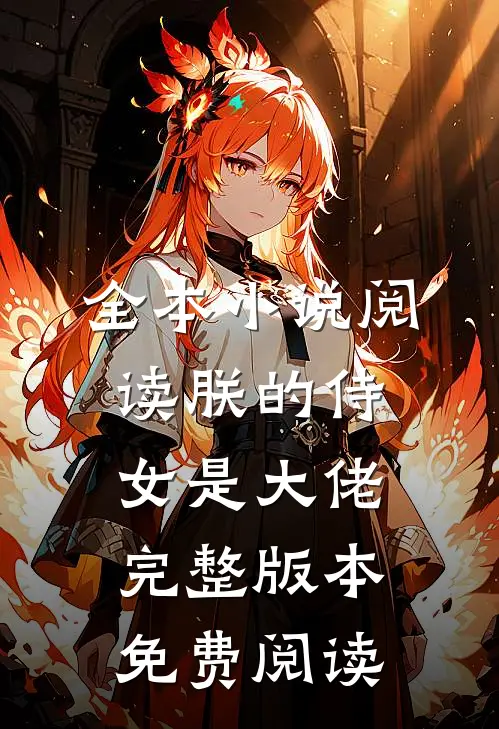 全本小说阅读朕的侍女是大佬完整版本免费阅读