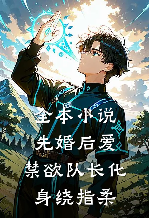 全本小说先婚后爱，禁欲队长化身绕指柔