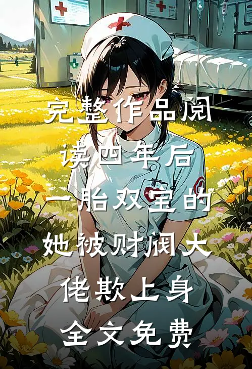 完整作品阅读四年后,一胎双宝的她被财阀大佬欺上身全文免费