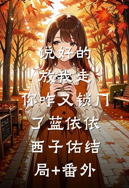 说好的放我走，你咋又锁门了蓝依依西子佑结局+番外