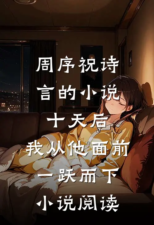 周序祝诗言的小说十天后，我从他面前一跃而下小说阅读