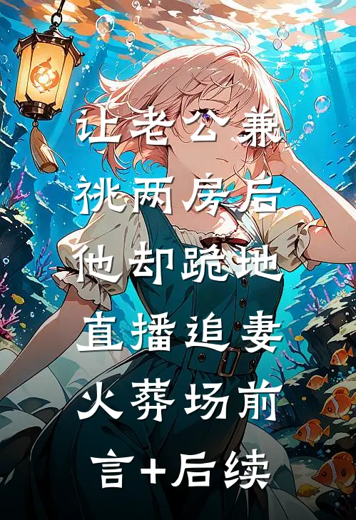 让老公兼祧两房后，他却跪地直播追妻火葬场前言+后续