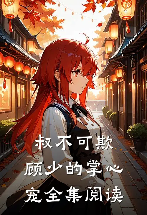 叔不可欺：顾少的掌心宠全集阅读