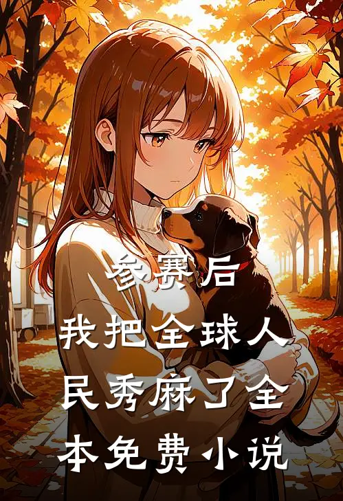 参赛后，我把全球人民秀麻了全本免费小说