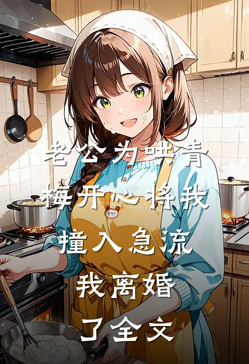 老公为哄青梅开心将我撞入急流，我离婚了全文