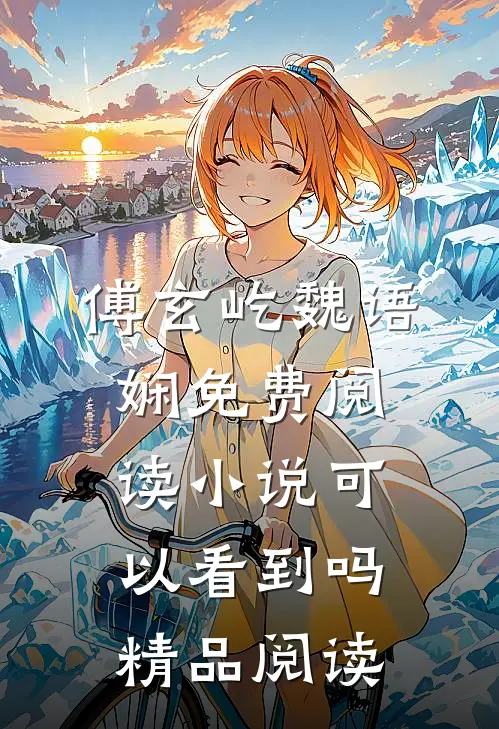 傅玄屹魏语娴免费阅读小说可以看到吗精品阅读