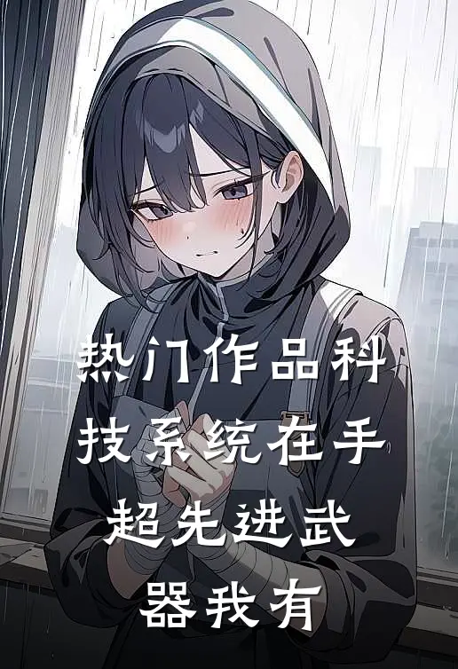 热门作品科技系统在手，超先进武器我有