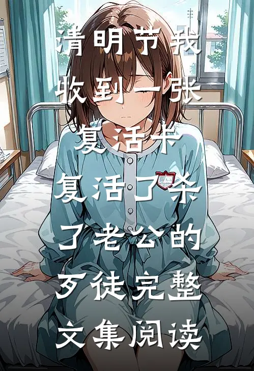 清明节我收到一张复活卡，复活了杀了老公的歹徒完整文集阅读