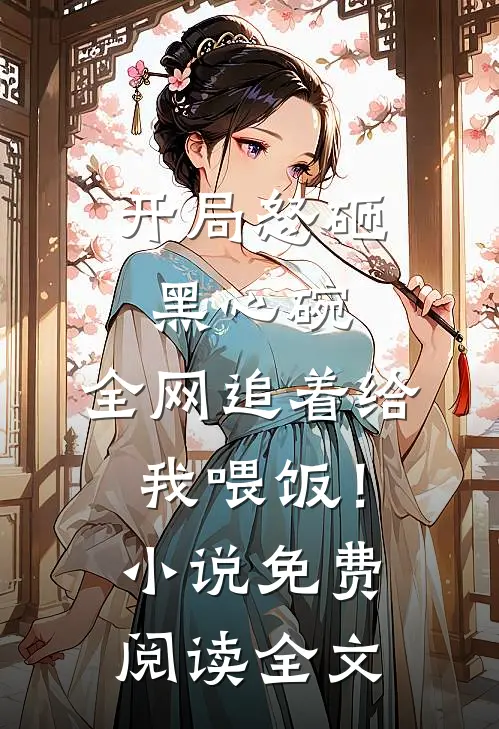 开局怒砸黑心碗，全网追着给我喂饭！小说免费阅读全文