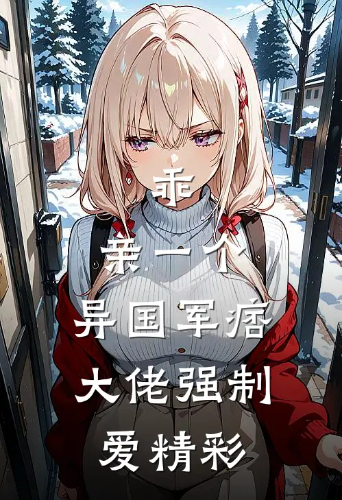 乖，亲一个，异国军痞大佬强制爱精彩